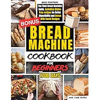 Bread Machine Cookbook for Beginners: The Final Bread Machine Guide, 1700 Days of Fresh and Tasty Homemade Recipes, Including Gluten-Free Recipes for Better Digestibility and Bonus With Sweet Recipes Bread Machine Cookbook for Beginners: The Final Bread Machine Guide, 1700 Days of Fresh and Tasty Homemade Recipes, Including Gluten-Free Recipes for Better Digestibility and Bonus With Sweet Recipes Paperback
