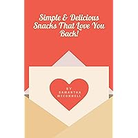 Simple & Delicious Snacks That Love You Back! Simple & Delicious Snacks That Love You Back! Kindle Paperback