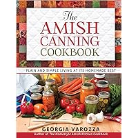 The Amish Canning Cookbook: Plain and Simple Living at Its Homemade Best The Amish Canning Cookbook: Plain and Simple Living at Its Homemade Best