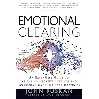 Emotional Clearing: An East / West Guide to Releasing Negative Feelings and Awakening Unconditional Happiness Emotional Clearing: An East / West Guide to Releasing Negative Feelings and Awakening Unconditional Happiness Paperback Audible Audiobook Kindle