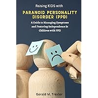 Raising kids with Paranoid Personality Disorder(PPD): A Guide to Managing Symptoms and Fostering Independence in Children with PPD (Parenting Children With Personality Disorder Book 5) Raising kids with Paranoid Personality Disorder(PPD): A Guide to Managing Symptoms and Fostering Independence in Children with PPD (Parenting Children With Personality Disorder Book 5) Kindle Paperback