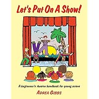 Let's Put on a Show!: A Beginner's Theatre Handbook for Young Actors Let's Put on a Show!: A Beginner's Theatre Handbook for Young Actors Paperback