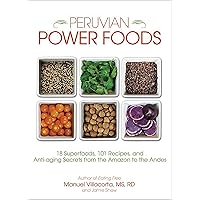 Peruvian Power Foods: 18 Superfoods, 101 Recipes, and Anti-aging Secrets from the Amazon to the Andes Peruvian Power Foods: 18 Superfoods, 101 Recipes, and Anti-aging Secrets from the Amazon to the Andes Paperback