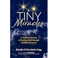 Tiny Miracles: A Mother’s Journey of Finding Faith through Childhood Cancer Tiny Miracles: A Mother’s Journey of Finding Faith through Childhood Cancer Kindle Paperback