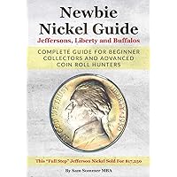 Newbie Nickel Guide Jeffersons, Liberty and Buffalos: Complete Guide For Beginner Collectors And Advanced Coin Roll Hunters Newbie Nickel Guide Jeffersons, Liberty and Buffalos: Complete Guide For Beginner Collectors And Advanced Coin Roll Hunters Paperback Kindle