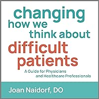 Changing How We Think About Difficult Patients: A Guide for Physicians and Healthcare Professionals Changing How We Think About Difficult Patients: A Guide for Physicians and Healthcare Professionals Audible Audiobook Paperback Kindle