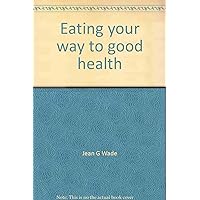 Eating your way to good health: The Bible, food, and you Eating your way to good health: The Bible, food, and you Hardcover