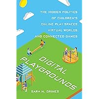 Digital Playgrounds: The Hidden Politics of Children’s Online Play Spaces, Virtual Worlds, and Connected Games Digital Playgrounds: The Hidden Politics of Children’s Online Play Spaces, Virtual Worlds, and Connected Games Kindle Hardcover Paperback