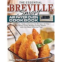 The Essential Breville Smart Air Fryer Oven Cookbook: Effortless, Tasty and Low-Fat Recipes for You to Better Enjoy Healthy Crispy Dishes with the Most Effective Tips The Essential Breville Smart Air Fryer Oven Cookbook: Effortless, Tasty and Low-Fat Recipes for You to Better Enjoy Healthy Crispy Dishes with the Most Effective Tips Hardcover Paperback