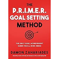 The P.R.I.M.E.R. Goal Setting Method: The Only Goal Achievement Guide You'll Ever Need! (Self-Help Books for Busy People Book 3)