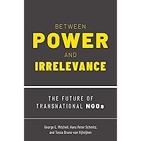Between Power and Irrelevance: The Future of Transnational NGOs Between Power and Irrelevance: The Future of Transnational NGOs Kindle Hardcover Paperback