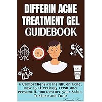 DIFFERIN ACNE TREATMENT GEL GUIDEBOOK: A Comprehensive Insight on Acne, How to Effectively Treat and Prevent it, and Restore your Skin’s Texture and Tone DIFFERIN ACNE TREATMENT GEL GUIDEBOOK: A Comprehensive Insight on Acne, How to Effectively Treat and Prevent it, and Restore your Skin’s Texture and Tone Kindle Paperback