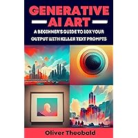 Generative AI Art: A Beginner’s Guide to 10x Your Output with Killer Text Prompts (Midjourney, DALL-E 2, Craiyon) (2024 AI Text Prompt Engineering Series Book 1) Generative AI Art: A Beginner’s Guide to 10x Your Output with Killer Text Prompts (Midjourney, DALL-E 2, Craiyon) (2024 AI Text Prompt Engineering Series Book 1) Kindle Paperback