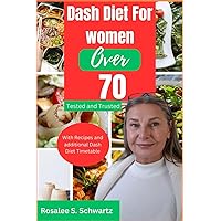 Dash Diet For Women Over 70: The Ultimate Natural Solution To Intervene On High Blood Pressure. Recipes for Losing Weight and low blood, Combined With Nutritional Guidance to Maintain Young Arteries
