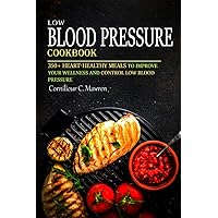 LOW BLOOD PRESSURE COOKBOOK: 350+ HEART-HEALTHY MEALS TO IMPROVE YOUR WELLNESS AND CONTROL LOW BLOOD PRESSURE LOW BLOOD PRESSURE COOKBOOK: 350+ HEART-HEALTHY MEALS TO IMPROVE YOUR WELLNESS AND CONTROL LOW BLOOD PRESSURE Paperback