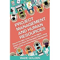 Project Management and Human Resources: How to Use Agile, Scrum, Lean Six Sigma, Kanban and Kaizen for Managing Projects Along with a Guide on Human Resource Management Project Management and Human Resources: How to Use Agile, Scrum, Lean Six Sigma, Kanban and Kaizen for Managing Projects Along with a Guide on Human Resource Management Paperback Audible Audiobook Kindle Hardcover