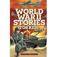 World War II Stories for Kids: 15 Inspirational Tales of the Greatest Battles, Best Leaders, and Heroic Moments