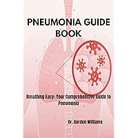 Pneumonia Guide Book: Breathing Easy: Your Comprehensive Guide to Pneumonia Pneumonia Guide Book: Breathing Easy: Your Comprehensive Guide to Pneumonia Kindle Paperback