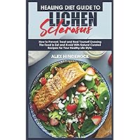 HEALING DIET GUIDE TO LICHEN SCLEROSUS: How to Prevent, Treat and Heal Yourself Knowing The Food to Eat and Avoid With Natural Curated Recipes For Your Healthy Life Style. HEALING DIET GUIDE TO LICHEN SCLEROSUS: How to Prevent, Treat and Heal Yourself Knowing The Food to Eat and Avoid With Natural Curated Recipes For Your Healthy Life Style. Paperback Kindle