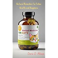 HERBAL MEDICINE FOR CATS: Natural Remedies for Feline Health and Happiness HERBAL MEDICINE FOR CATS: Natural Remedies for Feline Health and Happiness Kindle Paperback