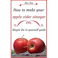 How to make your apple cider vinegar by yourself: Simple DIY guide