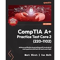CompTIA A+ Practice Test Core 2 (220-1102): Achieve certification by practicing with hundreds of mock questions and tests for each exam topic CompTIA A+ Practice Test Core 2 (220-1102): Achieve certification by practicing with hundreds of mock questions and tests for each exam topic Paperback Kindle