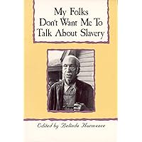 My Folks Don't Want Me To Talk About Slavery: Personal Accounts of Slavery in North Carolina My Folks Don't Want Me To Talk About Slavery: Personal Accounts of Slavery in North Carolina Paperback Kindle Hardcover