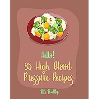 Hello! 85 High Blood Pressure Recipes: Best High Blood Pressure Cookbook Ever For Beginners [Thai Curry Recipe, Salsa And Tacos Cookbook, Low Fat Low Sodium Cookbook, Cabbage Roll Cookbook] [Book 1] Hello! 85 High Blood Pressure Recipes: Best High Blood Pressure Cookbook Ever For Beginners [Thai Curry Recipe, Salsa And Tacos Cookbook, Low Fat Low Sodium Cookbook, Cabbage Roll Cookbook] [Book 1] Kindle Paperback