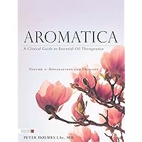 Aromatica Volume 2: A Clinical Guide to Essential Oil Therapeutics. Applications and Profiles Aromatica Volume 2: A Clinical Guide to Essential Oil Therapeutics. Applications and Profiles Hardcover Kindle