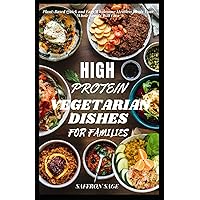 HIGH PROTEIN VEGETARIAN DISHES FOR FAMILIES: Plant-Based Quick and Easy Wholesome Meatless Meals Your Whole Family Will Love HIGH PROTEIN VEGETARIAN DISHES FOR FAMILIES: Plant-Based Quick and Easy Wholesome Meatless Meals Your Whole Family Will Love Paperback Kindle