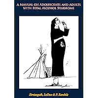 A Manual on Adolescents and Adults with Fetal Alcohol Syndrome A Manual on Adolescents and Adults with Fetal Alcohol Syndrome Kindle Paperback