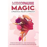 Menopause Magic: A Practical Approach: Embrace menopause, take control of your hormones, and live a healthy fulfilling life (Menopause Management: A Holistic Approach) Menopause Magic: A Practical Approach: Embrace menopause, take control of your hormones, and live a healthy fulfilling life (Menopause Management: A Holistic Approach) Kindle Paperback