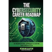 The Cybersecurity Career Roadmap: An Unconventional Approach to Starting Your Career in Tech The Cybersecurity Career Roadmap: An Unconventional Approach to Starting Your Career in Tech Paperback Kindle