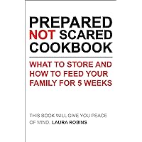 Prepared-Not-Scared Cookbook: What to Store and How to Feed Your Family for 5 Weeks Prepared-Not-Scared Cookbook: What to Store and How to Feed Your Family for 5 Weeks Kindle Paperback