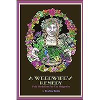 A Weedwife's Remedy: Folk Herbalism For The Hedgewise A Weedwife's Remedy: Folk Herbalism For The Hedgewise Paperback Kindle