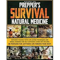 PREPPER’S SURVIVAL NATURAL MEDICINE: Empower Yourself with Life-Saving Techniques and Herbal Remedies for Self-Sufficient Living Off-the-Grid. Be Prepared for Anything Life Throws Your Way! PREPPER’S SURVIVAL NATURAL MEDICINE: Empower Yourself with Life-Saving Techniques and Herbal Remedies for Self-Sufficient Living Off-the-Grid. Be Prepared for Anything Life Throws Your Way! Paperback Kindle