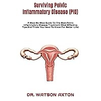 Surviving Pelvic Inflammatory Disease (PID): A Step-By-Step Guide To The Best Pelvic Inflammatory Disease Treatment (Most Effective Tips And Tricks You Need To Know For Better Life) Surviving Pelvic Inflammatory Disease (PID): A Step-By-Step Guide To The Best Pelvic Inflammatory Disease Treatment (Most Effective Tips And Tricks You Need To Know For Better Life) Kindle Paperback