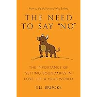 The Need to Say No: The Importance of Setting Boundaries in Love, Life, & Your World - How to Be Bullish and Not Bullied (Little Book. Big Idea.) The Need to Say No: The Importance of Setting Boundaries in Love, Life, & Your World - How to Be Bullish and Not Bullied (Little Book. Big Idea.) Kindle Hardcover