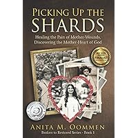 Picking Up The Shards: Healing the Pain of Mother-Wounds, Discovering the Mother-Heart of God Picking Up The Shards: Healing the Pain of Mother-Wounds, Discovering the Mother-Heart of God Paperback Kindle