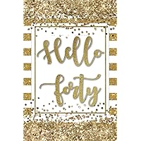 Hello Forty: 40th Birthday Gifts for Women Lined Journal Notebook to Write in Gold Glitter Perfect Birthday Gift Hello Forty: 40th Birthday Gifts for Women Lined Journal Notebook to Write in Gold Glitter Perfect Birthday Gift Paperback