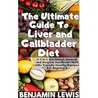 The Ultimate Guide To Liver and Gallbladder Diet : A 2 in 1 Nutritional, Medical and Surgical Handbook: With 300+ Friendly Healthy Recipes For Beginners The Ultimate Guide To Liver and Gallbladder Diet : A 2 in 1 Nutritional, Medical and Surgical Handbook: With 300+ Friendly Healthy Recipes For Beginners Kindle Paperback