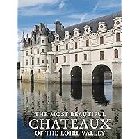 The Most Beautiful Chateaux Of The Loire Valley