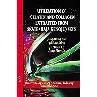 Utilization of Gelatin and Collagen Extracted from Skate Raja Kenojei Skin (Biotechnology in Agriculture, Industry and Medicine) Utilization of Gelatin and Collagen Extracted from Skate Raja Kenojei Skin (Biotechnology in Agriculture, Industry and Medicine) Paperback