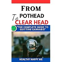 From Pothead to Clear Head: The Complete Guide to Quitting Cannabis