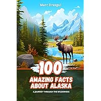 100 Amazing Facts about Alaska: A journey Through the Wilderness