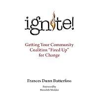 Ignite!: Getting Your Community Coalition Fired up for Change Ignite!: Getting Your Community Coalition Fired up for Change Kindle Paperback Hardcover