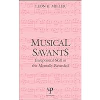 Musical Savants: Exceptional Skill in the Mentally Retarded Musical Savants: Exceptional Skill in the Mentally Retarded Kindle Hardcover Paperback
