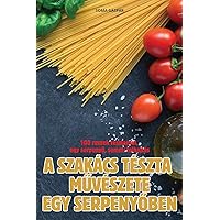 A Szakács Tészta MŰvészete Egy SerpenyŐben (Hungarian Edition)