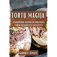 Tortų Magija: Isskirtiniai Skoniai ir Kūrybines Tortų Meistrystes Paslaptys (Lithuanian Edition)
