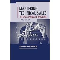Mastering Technical Sales: The Sales Engineer’s Handbook, Third Edition: The Sales Engineer's Handbook (Artech House Technology Management and Professional Developm) Mastering Technical Sales: The Sales Engineer’s Handbook, Third Edition: The Sales Engineer's Handbook (Artech House Technology Management and Professional Developm) Kindle Hardcover